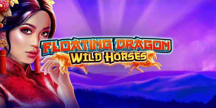 Tips Bermain Slot Floating Dragon Wild Horses Agar Maxwin